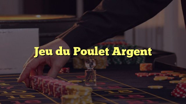 En savoir plus sur jeu du poulet argent En savoir plus sur jeu du poulet argent